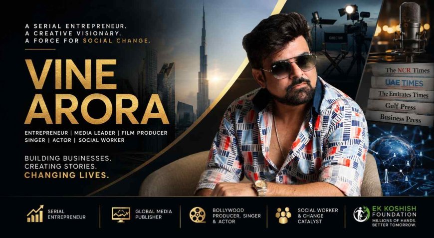 Vine Arora: The Business Tycoon Who Redefined Success in Multiple Fields