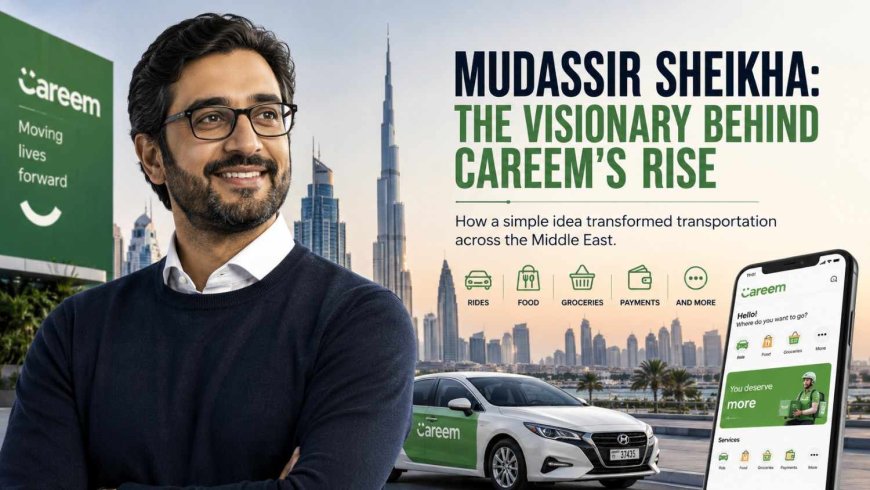 Mudassir Sheikha: The Visionary Entrepreneur Behind Careem's Success